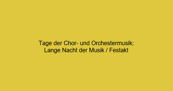 tage der chor und orchestermusik lange nacht der musik, festakt